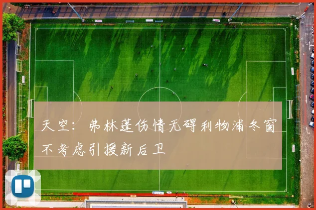 天空：弗林蓬伤情无碍利物浦冬窗不考虑引援新后卫