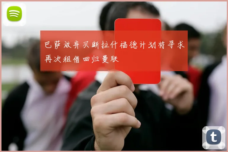 巴萨放弃买断拉什福德计划将寻求再次租借回归曼联
